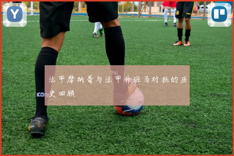 法甲摩纳哥与法甲升班马对抗的历史回顾